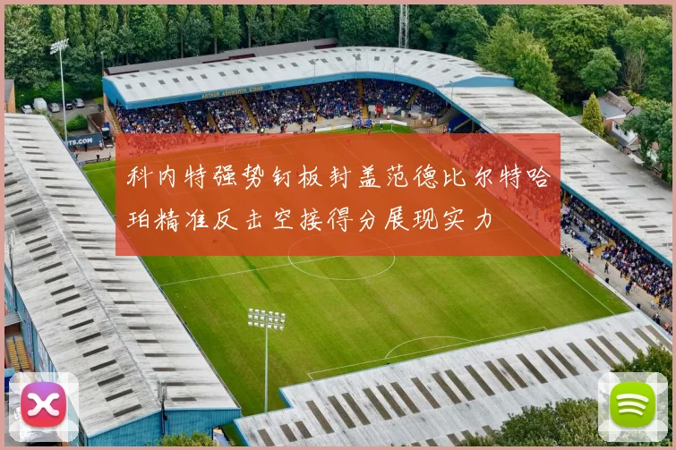 科内特强势钉板封盖范德比尔特哈珀精准反击空接得分展现实力