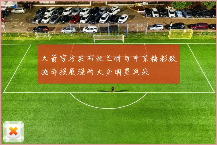 火箭官方发布杜兰特与申京精彩数据海报展现两大全明星风采
