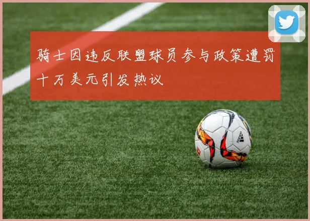 骑士因违反联盟球员参与政策遭罚十万美元引发热议