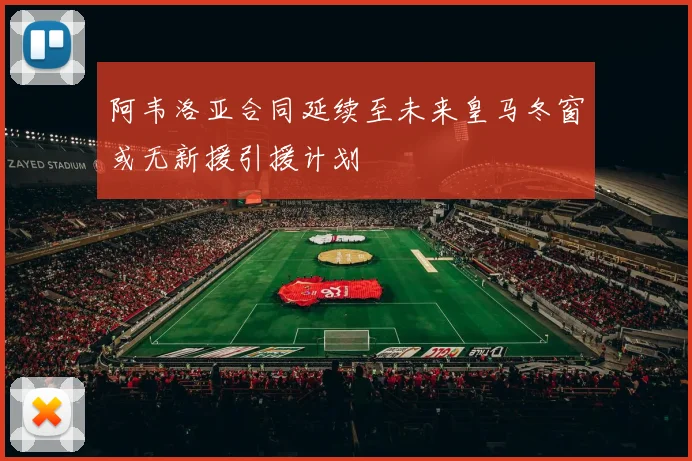 阿韦洛亚合同延续至未来皇马冬窗或无新援引援计划